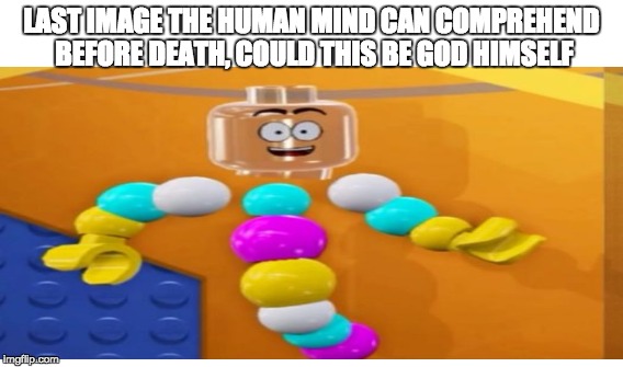 Mr. DNA is God | LAST IMAGE THE HUMAN MIND CAN COMPREHEND BEFORE DEATH, COULD THIS BE GOD HIMSELF | image tagged in lego | made w/ Imgflip meme maker