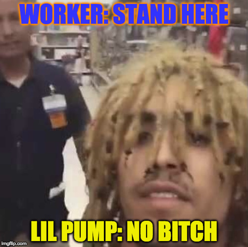 lil pump Walmart  | WORKER: STAND HERE; LIL PUMP: NO BITCH | image tagged in lil pump walmart | made w/ Imgflip meme maker