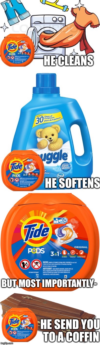 I know this meme has died, but I was rhyming random things and got this. I'm not proud of it. | BUT MOST IMPORTANTLY-; HE SEND YOU TO A COFFIN | image tagged in memes,tide pods | made w/ Imgflip meme maker