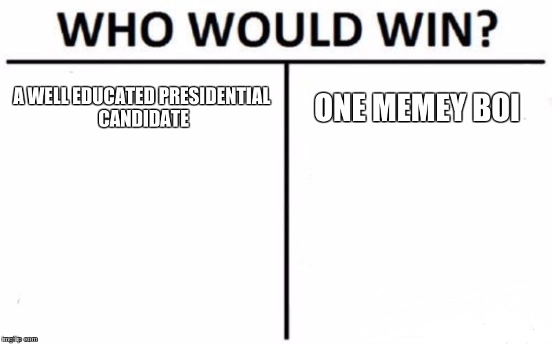 Who Would Win? Meme | A WELL EDUCATED PRESIDENTIAL CANDIDATE ONE MEMEY BOI | image tagged in memes,who would win | made w/ Imgflip meme maker