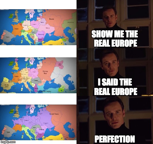 Europe Map Perfection | SHOW ME THE REAL EUROPE; I SAID THE REAL EUROPE; PERFECTION | image tagged in perfection | made w/ Imgflip meme maker