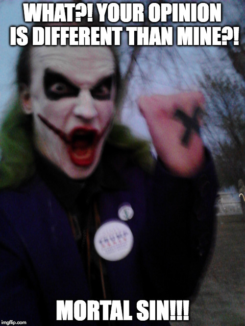 Angry Joker | WHAT?! YOUR OPINION IS DIFFERENT THAN MINE?! MORTAL SIN!!! | image tagged in joker,mortal sin | made w/ Imgflip meme maker