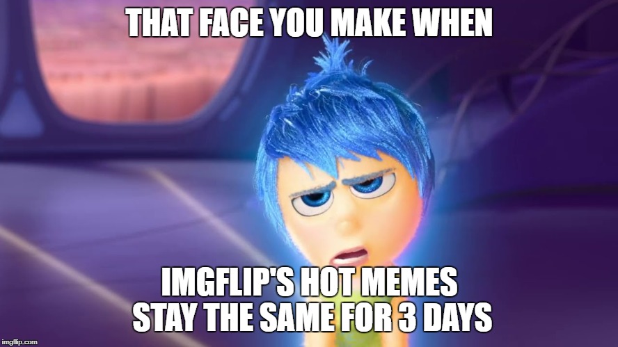 Sarcastic Joy | THAT FACE YOU MAKE WHEN; IMGFLIP'S HOT MEMES STAY THE SAME FOR 3 DAYS | image tagged in sarcastic joy | made w/ Imgflip meme maker
