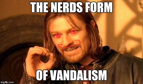 One Does Not Simply Meme | THE NERDS FORM; OF VANDALISM | image tagged in memes,one does not simply | made w/ Imgflip meme maker