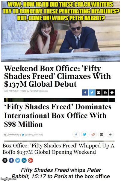 Fifty Shades Freed | WOW, HOW HARD DID THESE CRACK WRITERS TRY TO CONCEIVE THESE PENETRATING HEADLINES? BUT, COME ON! WHIPS PETER RABBIT? | image tagged in fifty shades freed,dakota johnson,jamie dornan | made w/ Imgflip meme maker