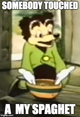dez memes make me laugh all day | SOMEBODY TOUCHED; A  MY SPAGHET | image tagged in spaghet | made w/ Imgflip meme maker