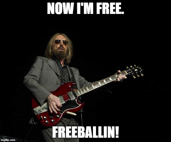 tom petty | NOW I'M FREE. FREEBALLIN! | image tagged in tom petty | made w/ Imgflip meme maker