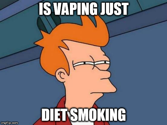 Futurama Fry | IS VAPING JUST; DIET SMOKING | image tagged in memes,futurama fry | made w/ Imgflip meme maker