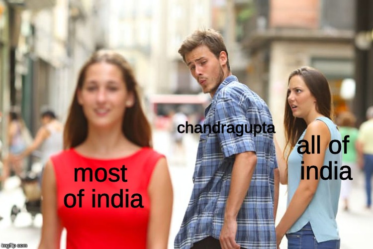 Distracted Boyfriend | chandragupta; all of india; most of india | image tagged in memes,distracted boyfriend | made w/ Imgflip meme maker