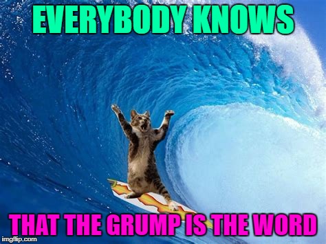 EVERYBODY KNOWS THAT THE GRUMP IS THE WORD | made w/ Imgflip meme maker