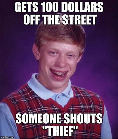 Bad Luck Brian Meme | GETS 100 DOLLARS OFF THE STREET; SOMEONE SHOUTS "THIEF" | image tagged in memes,bad luck brian | made w/ Imgflip meme maker