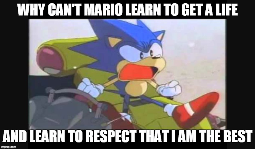 Sonic- Shut Up Tails | WHY CAN'T MARIO LEARN TO GET A LIFE; AND LEARN TO RESPECT THAT I AM THE BEST | image tagged in sonic- shut up tails | made w/ Imgflip meme maker