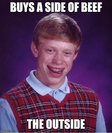Grass-fed boots | BUYS A SIDE OF BEEF; THE OUTSIDE | image tagged in memes,bad luck brian | made w/ Imgflip meme maker