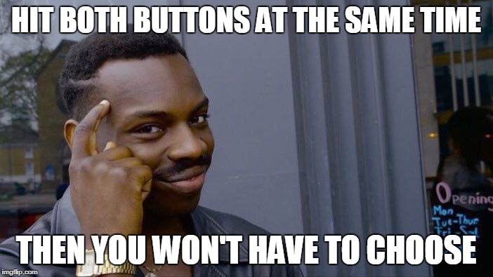 Roll Safe Think About It Meme | HIT BOTH BUTTONS AT THE SAME TIME THEN YOU WON'T HAVE TO CHOOSE | image tagged in memes,roll safe think about it | made w/ Imgflip meme maker