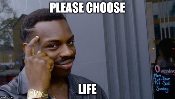 Roll Safe Think About It Meme | PLEASE CHOOSE LIFE | image tagged in memes,roll safe think about it | made w/ Imgflip meme maker
