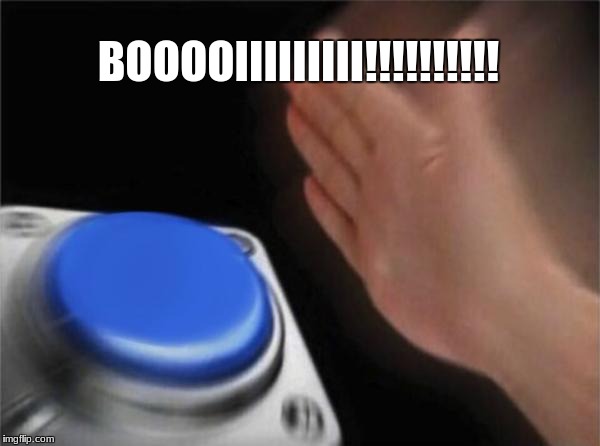 Blank Nut Button | BOOOOIIIIIIIII!!!!!!!!!! | image tagged in memes,blank nut button | made w/ Imgflip meme maker