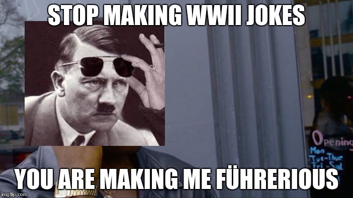 Roll Safe Think About It | STOP MAKING WWII JOKES; YOU ARE MAKING ME FÜHRERIOUS | image tagged in memes,roll safe think about it | made w/ Imgflip meme maker