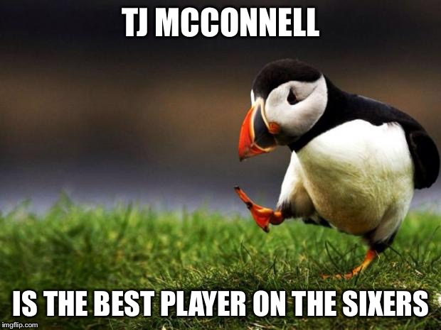 Unpopular Opinion Puffin Meme | TJ MCCONNELL; IS THE BEST PLAYER ON THE SIXERS | image tagged in memes,unpopular opinion puffin | made w/ Imgflip meme maker