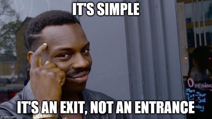 Roll Safe Think About It Meme | IT'S SIMPLE IT'S AN EXIT, NOT AN ENTRANCE | image tagged in memes,roll safe think about it | made w/ Imgflip meme maker