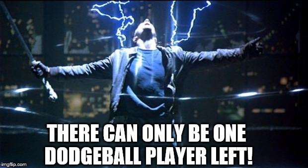 THERE CAN ONLY BE ONE DODGEBALL PLAYER LEFT! | made w/ Imgflip meme maker