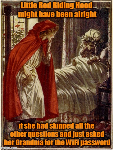 Fairy Tale Week, a socrates & Red Riding Hood event, Feb 12-19. ʕ•́ᴥ•̀ʔっ | Little Red Riding Hood might have been alright; if she had skipped all the other questions and just asked her Grandma for the WiFi password | image tagged in little red riding hood,memes,fairy tale week,grandma finds the internet,insanity wolf,night memes | made w/ Imgflip meme maker