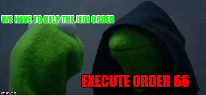 Evil Kermit Meme | WE HAVE TO HELP THE JEDI ORDER; EXECUTE ORDER 66 | image tagged in memes,evil kermit | made w/ Imgflip meme maker