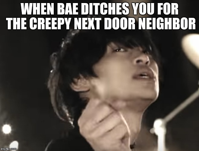 bae no! | WHEN BAE DITCHES YOU FOR THE CREEPY NEXT DOOR NEIGHBOR | image tagged in waiting on bae to call,i'm dead | made w/ Imgflip meme maker