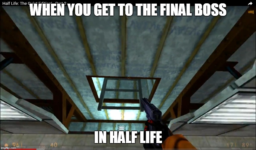 WHEN YOU GET TO THE FINAL BOSS; IN HALF LIFE | made w/ Imgflip meme maker