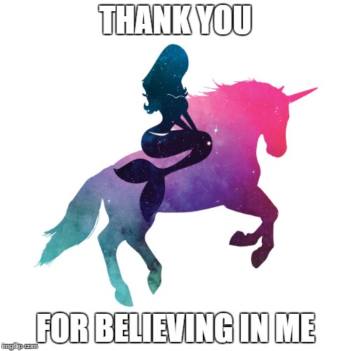 Thank you  | THANK YOU; FOR BELIEVING IN ME | image tagged in unicorn,the little mermaid,thank you,believe | made w/ Imgflip meme maker