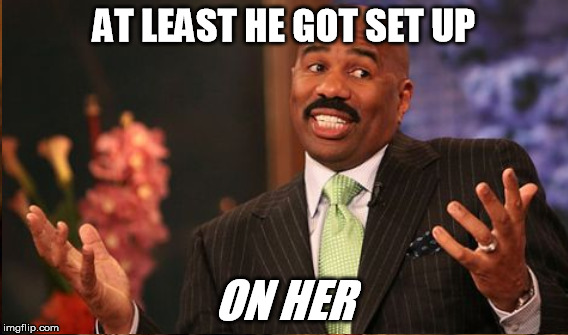 AT LEAST HE GOT SET UP ON HER | made w/ Imgflip meme maker