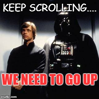 May the Force Elevate You | KEEP SCROLLING.... WE NEED TO GO UP | image tagged in luke skywalker and darth vader | made w/ Imgflip meme maker