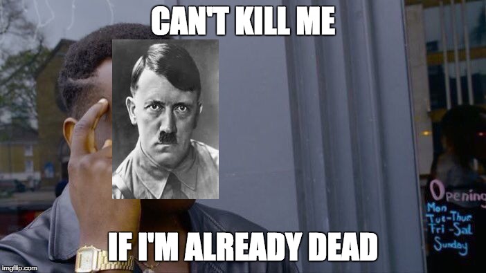 Can't kill me if I'm already dead | CAN'T KILL ME; IF I'M ALREADY DEAD | image tagged in memes,roll safe think about it | made w/ Imgflip meme maker