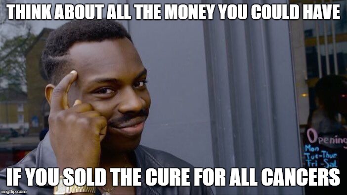 Roll Safe Think About It Meme | THINK ABOUT ALL THE MONEY YOU COULD HAVE IF YOU SOLD THE CURE FOR ALL CANCERS | image tagged in memes,roll safe think about it | made w/ Imgflip meme maker