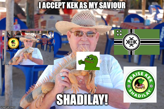 I ACCEPT KEK AS MY SAVIOUR; SHADILAY! | made w/ Imgflip meme maker