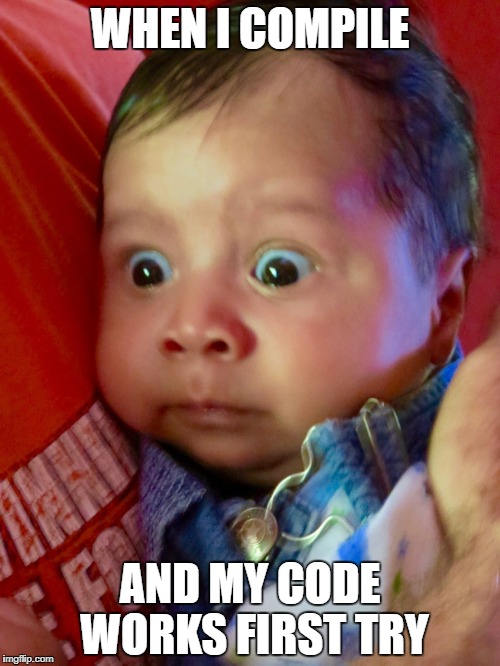 WHEN I COMPILE; AND MY CODE WORKS FIRST TRY | made w/ Imgflip meme maker