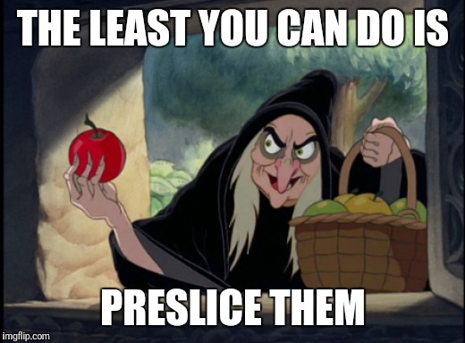 free apples | THE LEAST YOU CAN DO IS; PRESLICE THEM | image tagged in free apples | made w/ Imgflip meme maker
