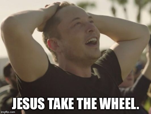 Jesus take the wheel. | JESUS TAKE THE WHEEL. | image tagged in elon musk,jesus,tesla | made w/ Imgflip meme maker