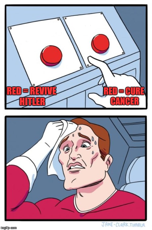 Two Buttons Meme | RED = REVIVE HITLER; RED = CURE CANCER | image tagged in memes,two buttons | made w/ Imgflip meme maker