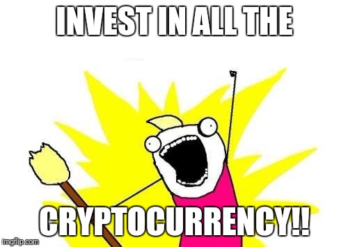 X All The Y Meme | INVEST IN ALL THE CRYPTOCURRENCY!! | image tagged in memes,x all the y | made w/ Imgflip meme maker