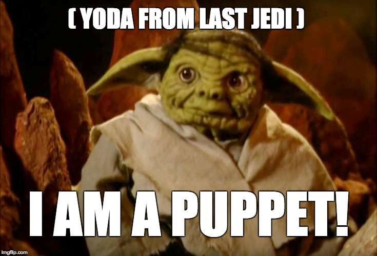 Yoda from Star Wars: The Last Jedi | ( YODA FROM LAST JEDI ); I AM A PUPPET! | image tagged in star wars yoda | made w/ Imgflip meme maker