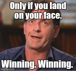 Only if you land on your face. Winning. Winning. | made w/ Imgflip meme maker