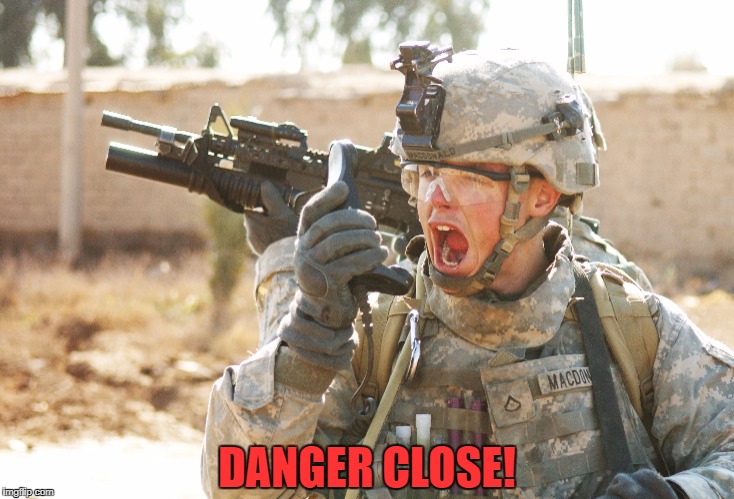 DANGER CLOSE! | made w/ Imgflip meme maker