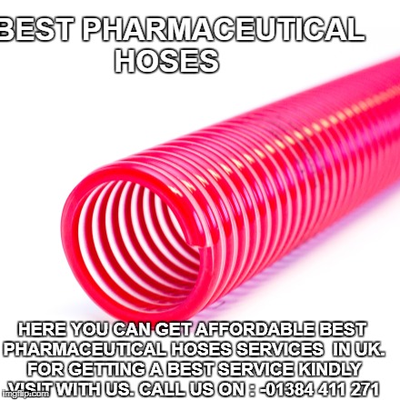 BEST PHARMACEUTICAL HOSES; HERE YOU CAN GET AFFORDABLE BEST PHARMACEUTICAL HOSES SERVICES  IN UK. FOR GETTING A BEST SERVICE KINDLY VISIT WITH US.
CALL US ON : -01384 411 271 | made w/ Imgflip meme maker