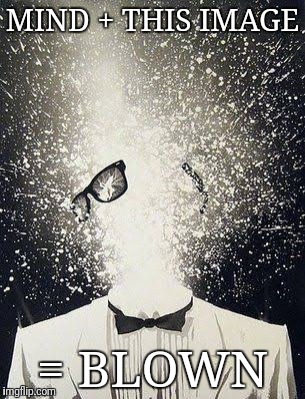 MIND + THIS IMAGE = BLOWN | made w/ Imgflip meme maker
