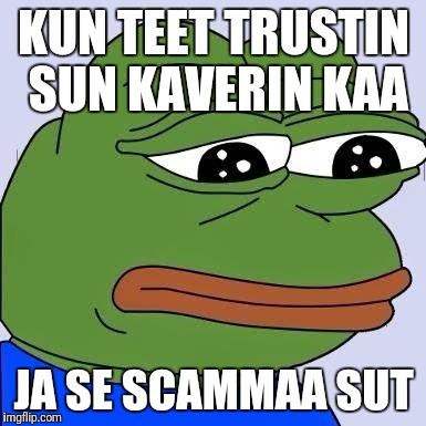 pepe | KUN TEET TRUSTIN SUN KAVERIN KAA; JA SE SCAMMAA SUT | image tagged in pepe | made w/ Imgflip meme maker