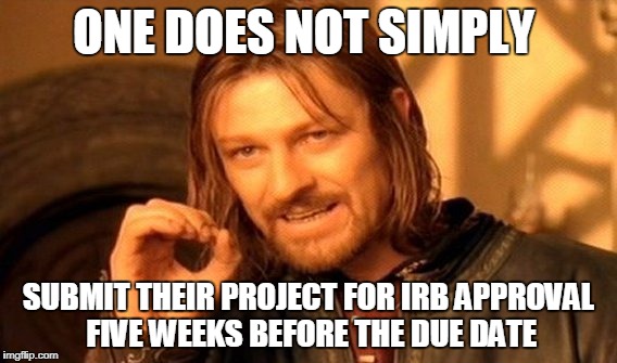 A Simple IRB Process | ONE DOES NOT SIMPLY; SUBMIT THEIR PROJECT FOR IRB APPROVAL FIVE WEEKS BEFORE THE DUE DATE | image tagged in memes,one does not simply,irb,grad school | made w/ Imgflip meme maker