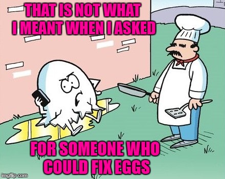 Fairy Tale Week, a socrates & Red Riding Hood event, Feb 12-19 |  THAT IS NOT WHAT I MEANT WHEN I ASKED; FOR SOMEONE WHO COULD FIX EGGS | image tagged in humpty dumpty,memes,fairy tales,funny,fairy tale week,comics/cartoons | made w/ Imgflip meme maker