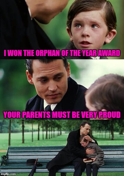 Finding Neverland | I WON THE ORPHAN OF THE YEAR AWARD; YOUR PARENTS MUST BE VERY PROUD | image tagged in memes,finding neverland,orphan of the year,funny,johnny depp,freddie highmore | made w/ Imgflip meme maker