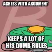 AGREES WITH ARGUMENT; KEEPS A LOT OF HIS DUMB RULES | made w/ Imgflip meme maker