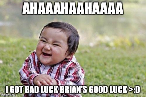 Evil Toddler | AHAAAHAAHAAAA; I GOT BAD LUCK BRIAN'S GOOD LUCK >:D | image tagged in memes,evil toddler | made w/ Imgflip meme maker